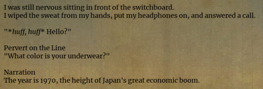 A dialogue log screenshot. 'I was still nervous sitting in front of the switchboard. I wiped the sweat from my hands, put my headphones on, and answered a call. '*huff, huff* Hello?' Pervert on the Line: 'What color is your underwear?' Narration: 'The year is 1970, the height of Japan's great economic boom.''